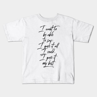 I want to be able to say I gave it all I could I gave it my best Kids T-Shirt